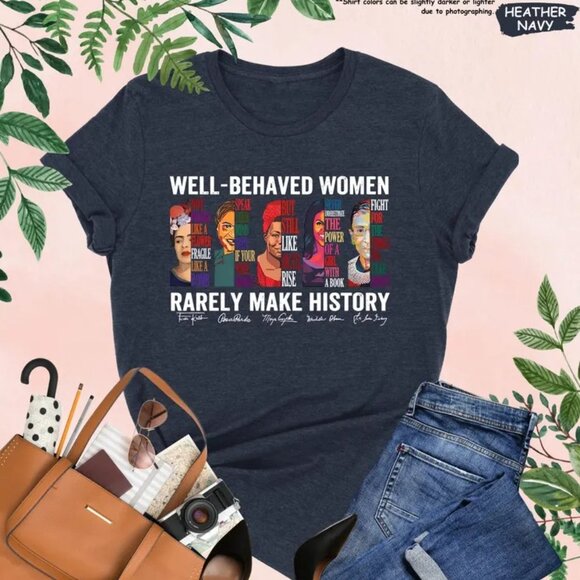 Well Behaved Women Rarely Make History Gildan Tee Feminist Shirt - Picture 1 of 2